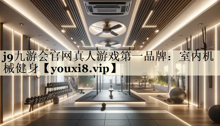 j9九游會官網(wǎng)真人游戲第一品牌：室內(nèi)機械健身