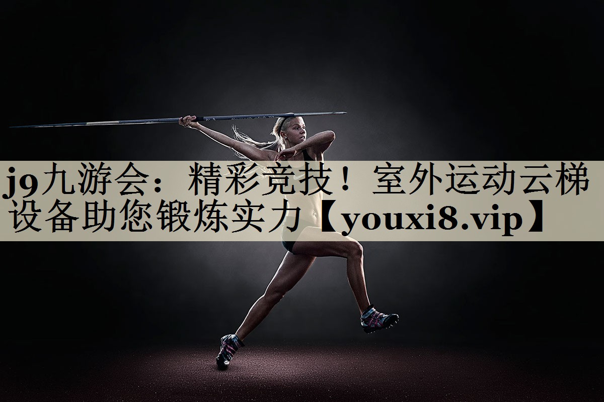 j9九游會：精彩競技！室外運(yùn)動云梯設(shè)備助您鍛煉實(shí)力