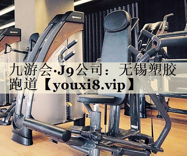九游會(huì)·J9公司：無(wú)錫塑膠跑道