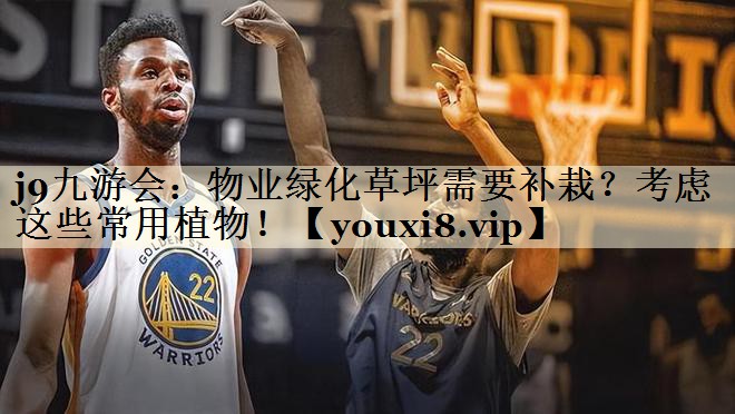 j9九游會(huì)：物業(yè)綠化草坪需要補(bǔ)栽？考慮這些常用植物！