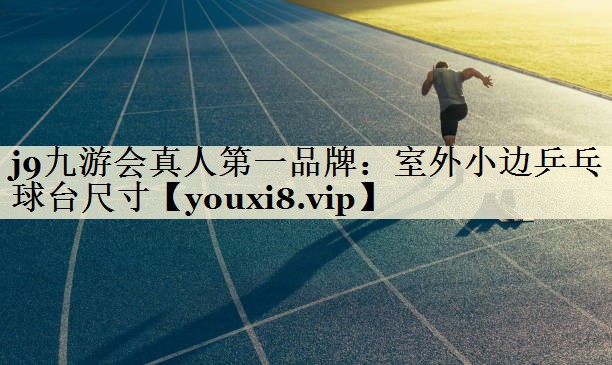 j9九游會真人第一品牌：室外小邊乒乓球臺尺寸