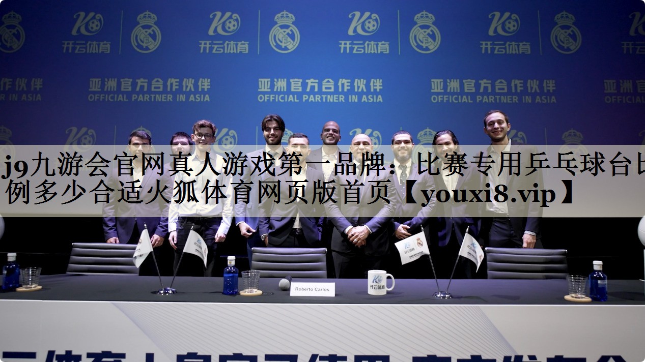 j9九游會(huì)官網(wǎng)真人游戲第一品牌:比賽專用乒乓球臺(tái)比例多少合適火狐體育網(wǎng)頁版首頁