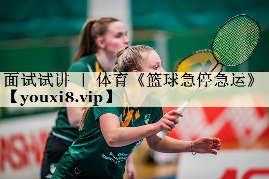 <strong>面試試講 ｜ 體育《籃球急停急運(yùn)》</strong>