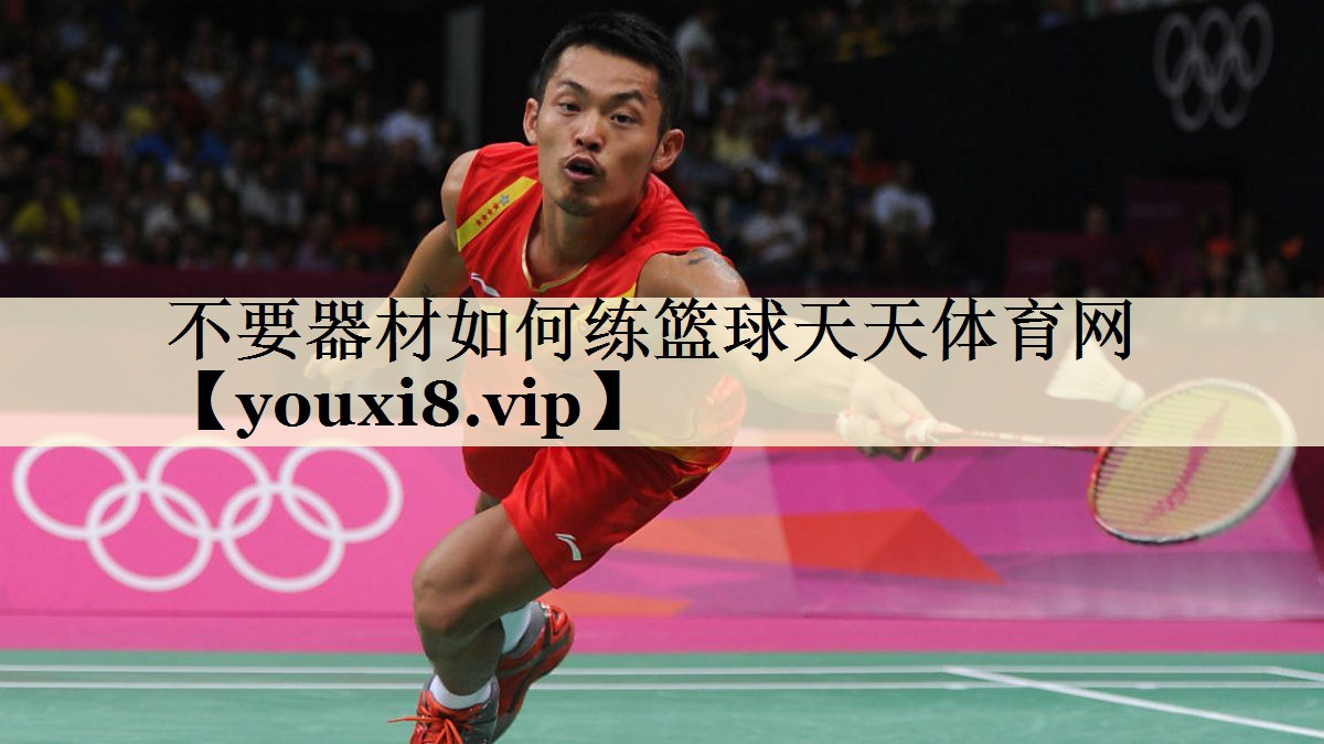 不要器材如何練籃球天天體育網(wǎng)