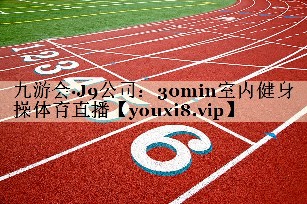 九游會·J9公司:30min室內(nèi)健身操體育直播