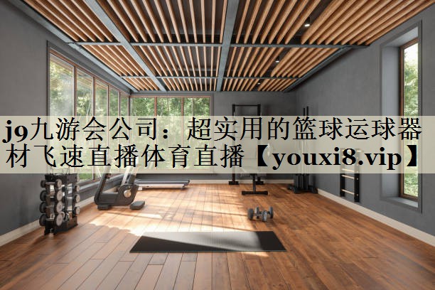 j9九游會公司：超實用的籃球運球器材飛速直播體育直播