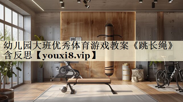<strong>幼兒園大班優(yōu)秀體育游戲教案《跳長(zhǎng)繩》含反思</strong>