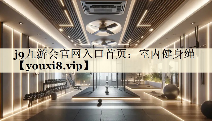<strong>j9九游會官網(wǎng)入口首頁：室內(nèi)健身繩</strong>