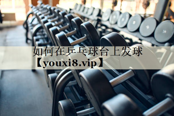 如何在乒乓球臺(tái)上發(fā)球