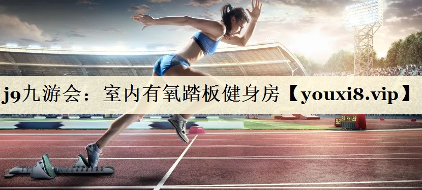 j9九游會：室內(nèi)有氧踏板健身房