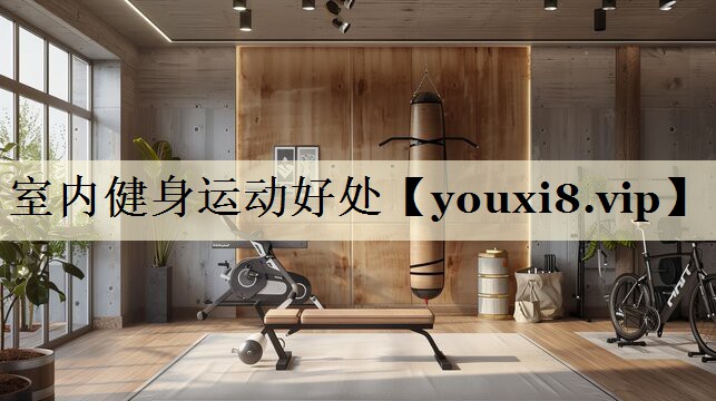 室內(nèi)健身運(yùn)動好處