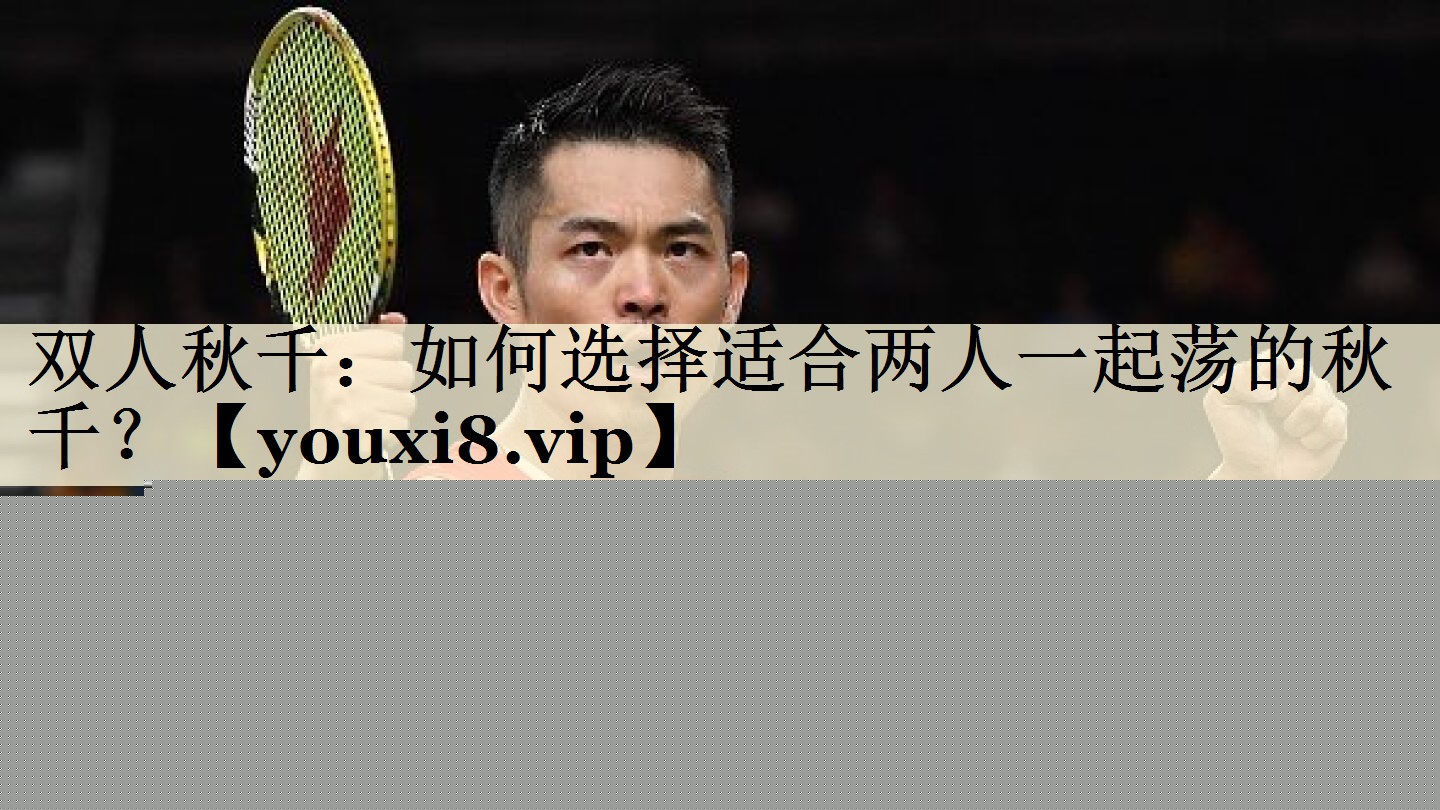 雙人秋千：如何選擇適合兩人一起蕩的秋千？