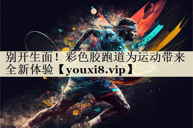 別開生面！彩色膠跑道為運(yùn)動(dòng)帶來(lái)全新體驗(yàn)