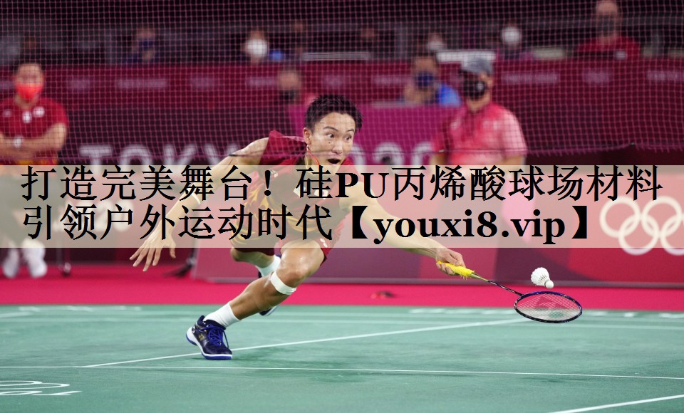 打造完美舞臺(tái)！硅PU丙烯酸球場(chǎng)材料引領(lǐng)戶外運(yùn)動(dòng)時(shí)代