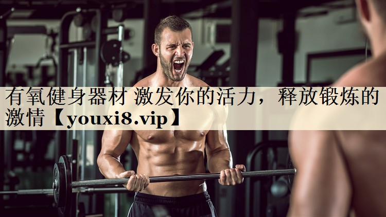 有氧健身器材 激發(fā)你的活力，釋放鍛煉的激情