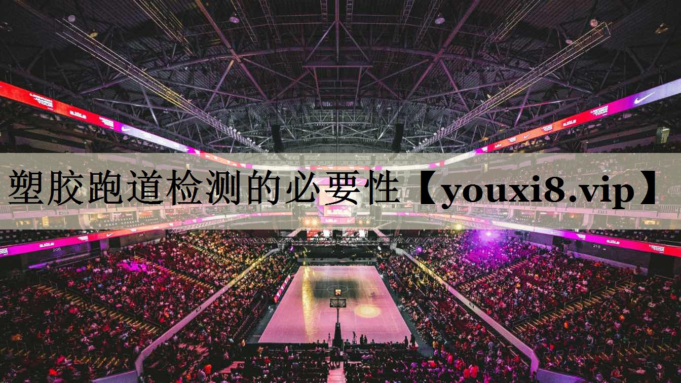 塑膠跑道檢測(cè)的必要性
