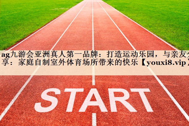 打造運動樂園，與親友分享：家庭自制室外體育場所帶來的快樂